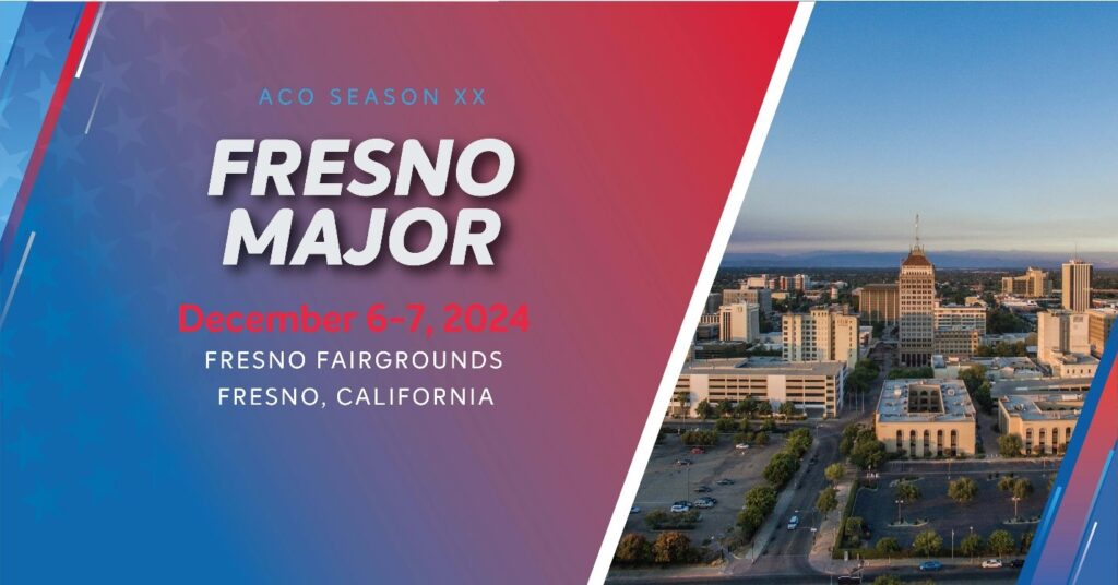 Fresno Major ACO Season XX Fresno Fairgrounds December 6 - 7, 2024 Fresno, CA